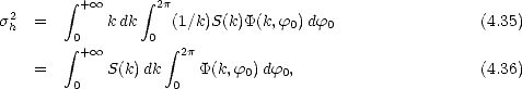         integral         integral 
s2  =    + oo  kdk  2p(1/k)S(k)P(k,f )df                  (4.35)
 h      0        0               0   0
        integral  + oo       integral  2p
    =       S(k)dk    P(k,f0) df0,                     (4.36)
        0          0

