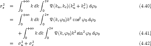         integral  + oo     integral  2p
s2s  =       kdk     Y(ku,kc)(k2u + k2c)df0                 (4.40)
        integral 0+ oo     integral 02p
    =       kdk     Y(k,f0)k2cos2 f0df0
        0        0
          integral  + oo     integral  2p       2  2
       +  0   kdk  0  Y(k,f0)k sin f0 df0                (4.41)
    =  s2 +s2                                           (4.42)
        u   c
