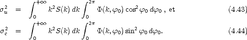          integral  + oo         integral  2p
s2u =        k2S(k)dk    P(k,f0)cos2f0 df0 , et            (4.43)
         integral 0           integral 0
  2       + oo  2        2p          2
 sc =    0   k S(k)dk 0  P(k,f0)sin f0df0.                 (4.44)
