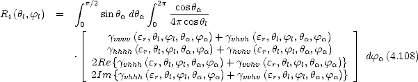        integral              integral 
R(h,f)  =    p/2sinh dh   2p -cosha-
ill       0      a  a  0  4pcoshl
        |_     gvvvv(er,hl,fl,ha,fa) + gvhvh (er,hl,fl,ha,fa)     _| 
            ghhhh(er,hl,fl,ha,fa)+ ghvhv (er,hl,fl,ha,fa)
      . |_  2Re{gvhhh(er,hl,fl,ha,fa) + gvvhv(er,hl,fl,ha,fa)}  _|  dfa (4.108)
          2Im{gvhhh(er,hl,fl,ha,fa) + gvvhv (er,hl,fl,ha,fa)}
