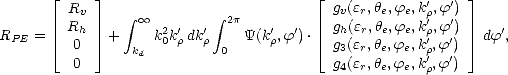    |_      _|                           |_             '  '   _| 
    Rv      integral   oo        integral  2p           gv(er,he,fe,kr',f')
RPE=  |_  Rh  _| +    k20k'rdk'r    Y(k'r,f'). |_  gh(er,he,fe,kr',f') _|  df',
     0      kd          0             g3(er,he,fe,kr',f')
     0                                g4(er,he,fe,kr,f )
