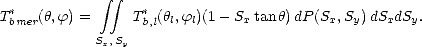               integral  integral 
T*bmer(h,f) =     T*b,l(hl,fl)(1 - Sxtanh)dP (Sx,Sy) dSxdSy.
            Sx,Sy
