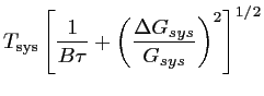 $\displaystyle T_{\textrm{sys}}\left[ \frac{\displaystyle 1}{B\tau} + \left( \frac{\displaystyle \Delta G_{sys}}{G_{sys}} \right)^2 \right]^{1/2}$
