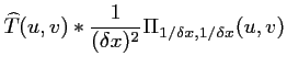 $\displaystyle \widehat {T}(u,v) * \frac{1}{(\delta x)^2}\Pi_{1/\delta x,1/\delta x}(u,v)$