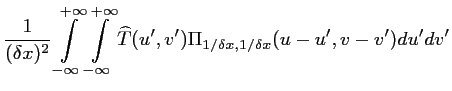 $\displaystyle \frac{1}{(\delta x)^2}
\int \limits_{-\infty}^{+\infty} \int \lim...
...y}^{+\infty}
\widehat {T}(u',v') \Pi_{1/\delta x,1/\delta x}(u-u',v-v') du' dv'$