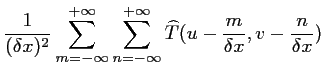 $\displaystyle \frac{1}{(\delta x)^2}
\sum_{m=-\infty}^{+\infty} \sum_{n=-\infty}^{+\infty}
\widehat {T}(u-\frac{m}{\delta x},v-\frac{n}{\delta x})$